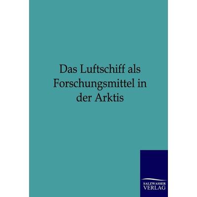 Das Luftschiff als Forschungsmittel in der Arktis, Taschenbuch von , Salzwasser, 978-3-86444-314-5