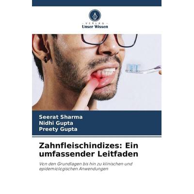 Zahnfleischindizes: Ein umfassender Leitfaden, Taschenbuch von Seerat Sharma,Nidhi Gupta,Preety Gupta, Verlag Unser Wissen