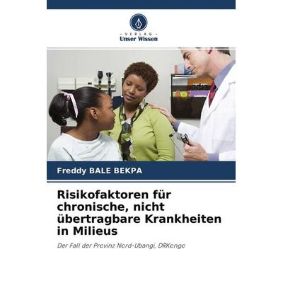 Risikofaktoren für chronische, nicht übertragbare Krankheiten in Milieus, Taschenbuch von Freddy Bale Bekpa, Verlag Unser Wissen, 978-620-4-56263-6
