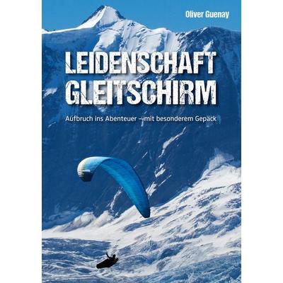 Leidenschaft Gleitschirm, Taschenbuch von Oliver Guenay, BoD – Books on Demand, 978-3-7357-2286-7