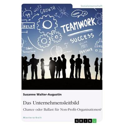 Das Unternehmensleitbild: Chance oder Ballast für Non-Profit-Organisationen?, Taschenbuch von Susanne Walter-Augustin, GRIN, 978-3-668-28723-5