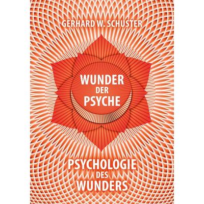 Wunder der Psyche - Psychologie des Wunders, Taschenbuch von Gerhard W. Schuster, BoD – Books on Demand, 978-3-7534-9487-6