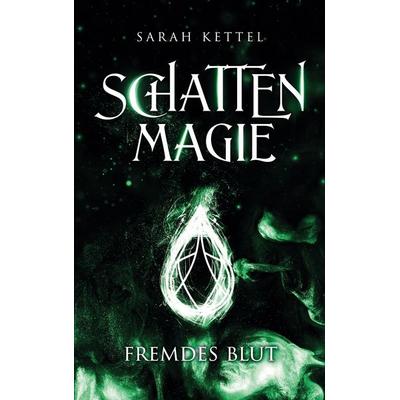 Schattenmagie - Fremdes Blut, Taschenbuch von Sarah Kettel, BoD – Books on Demand, 978-3-695-74748-1