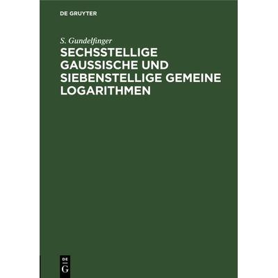 Sechsstellige Gaussische und siebenstellige gemeine Logarithmen, Gebundene Ausgabe von S. Gundelfinger, De Gruyter, 978-3-11-240305-1