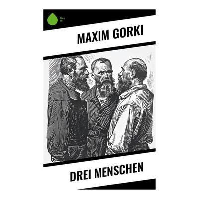 Drei Menschen, Taschenbuch von Maxim Gorki, Sharp Ink, 978-80-283-7762-5