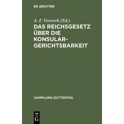 Das Reichsgesetz über die Konsulargerichtsbarkeit, Gebundene Ausgabe von , De Gruyter, 978-3-11-115951-5