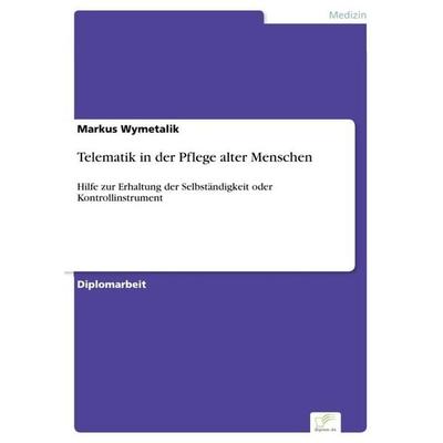 Telematik in der Pflege alter Menschen, Taschenbuch von Markus Wymetalik, GRIN, 978-3-8386-7287-8