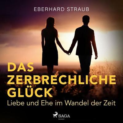 Das zerbrechliche Glück - Liebe und Ehe im Wandel der Zeit (Ungekürzt) - Eberhard Straub, Audio, 9788726115727