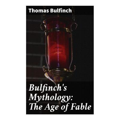 Bulfinch's Mythology: The Age of Fable, Taschenbuch von Thomas Bulfinch, Good Press, 978-80-272-8347-7