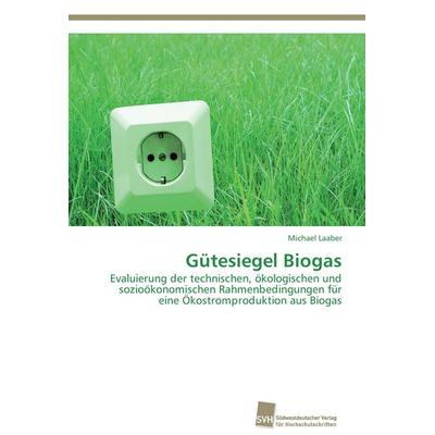 Gütesiegel Biogas, Taschenbuch von Michael Laaber, Südwestdeutscher Verlag für Hochschulschriften, 978-3-8381-3362-1