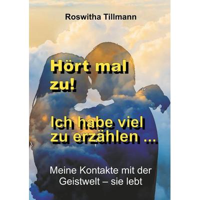 Hört mal zu, ich habe viel zu erzählen!, Gebundene Ausgabe von Roswitha Tillmann, Tredition, 978-3-7439-3428-3