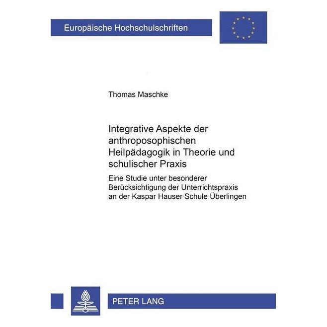 Peter Lang Integrative Aspekte der anthroposophischen Heilpädagogik in Theorie und schulischer Praxis (Deutsch, Softcover, Thomas Maschke) (56031931)