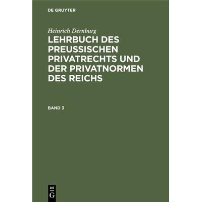 Heinrich Dernburg: Lehrbuch des preussischen Privatrechts und der Privatnormen des Reichs / Heinrich Dernburg: Lehrbuch des preussischen Privatrechts