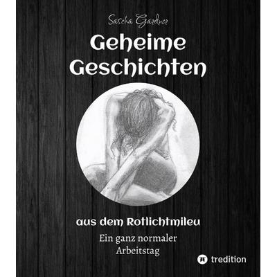 Geheime Geschichten aus dem Rotlichtmilieu BAND 1, Taschenbuch von Sascha Gardner, Tredition, 978-3-347-57442-7