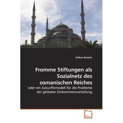 Bastürk, G: Fromme Stiftungen als Sozialnetz des osmanischen, Taschenbuch von Gülhan Bastürk, VDM, 978-3-639-05942-7
