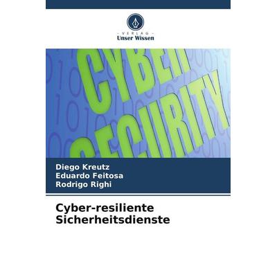 Cyber-resiliente Sicherheitsdienste, Taschenbuch von Diego Kreutz,Eduardo Feitosa,Rodrigo Righi, Verlag Unser Wissen