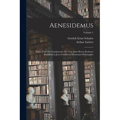 Aenesidemus; oder, Über die Fundamente der von dem Herrn Professor Reinhold in Jena gelieferten Elementar-Philosophie; Volume 1, Taschenbuch von