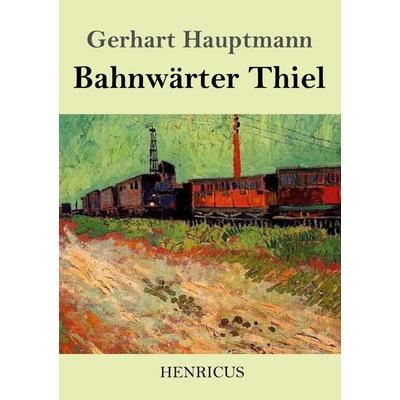 Bahnwärter Thiel, Taschenbuch von Gerhart Hauptmann, Henricus - Edition Deutsche Klassik GmbH, Berlin, 978-3-8478-2964-5