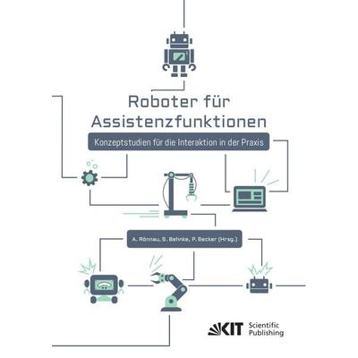 Roboter für Assistenzfunktionen : Konzeptstudien für die Interaktion in der Praxis, Taschenbuch von , KIT Scientific Publishing, 978-3-7315-1244-8