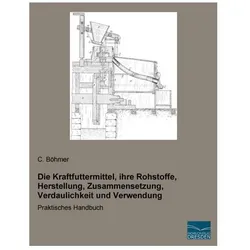 Die Kraftfuttermittel, ihre Rohstoffe, Herstellung, Zusammensetzung, Verdaulichkeit und Verwendung, Fachbücher von C. Böhmer