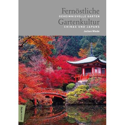 Fernöstliche Gartenkultur, Gebundene Ausgabe von Jochen Wiede, Marix Verlag ein Imprint von Verlagshaus Römerweg, 978-3-7374-1085-4