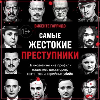 Samye zhestokie prestupniki. Psihologicheskie profili natsistov, diktatorov, sektantov i seriynyh ubiyts - Vicente Garrido, Audio, 9785042153389