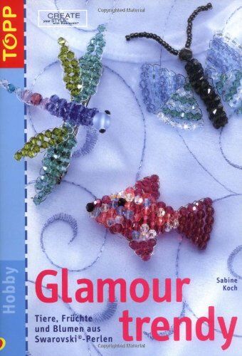 Sabine Koch - Glamour trendy: Tiere, Früchte und Blumen aus Swarovski-Perlen - Preis vom 09.10.2026 07:28:09 h
