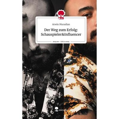 Der Weg zum Erfolg: Schauspieler&Influencer. Life is a Story - story.one, Gebundene Ausgabe von Arwin Muradian, Storylution, 978-3-7115-4552-7