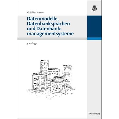 Datenmodelle, Datenbanksprachen und Datenbankmanagementsysteme, Taschenbuch von Gottfried Vossen, De Gruyter Oldenbourg, 978-3-486-27574-2