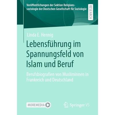 Lebensführung im Spannungsfeld von Islam und Beruf, Taschenbuch von Linda E. Hennig, Springer Fachmedien Wiesbaden GmbH, 978-3-658-31972-4