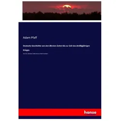 Deutsche Geschichte von den ältesten Zeiten bis zur Zeit des dreissigjährigen Krieges, Fachbücher von Adam Pfaff