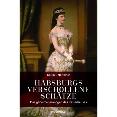 Habsburgs verschollene Schätze, Gebundene Ausgabe von Katrin Unterreiner, Carl Ueberreuter Verlag, 978-3-8000-7752-6