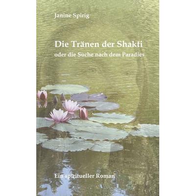 Die Tränen der Shakti, Gebundene Ausgabe von Janine Spirig, BoD – Books on Demand, 978-3-696-39559-9