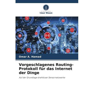 Vorgeschlagenes Routing-Protokoll für das Internet der Dinge, Taschenbuch von Omar A. Hamad, Verlag Unser Wissen