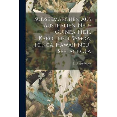 Südseemärchen Aus Australien, Neu-Guinea, Fidji, Karolinen, Samoa, Tonga, Hawaii, Neu-Seeland U.a, Taschenbuch von Paul Hambruch, Legare Street Press,