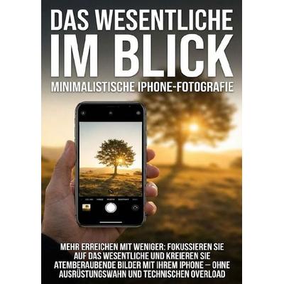 Das Wesentliche im Blick: Minimalistische iPhone-Fotografie, Taschenbuch von Jana Werner, Epubli, 978-3-565-13883-8