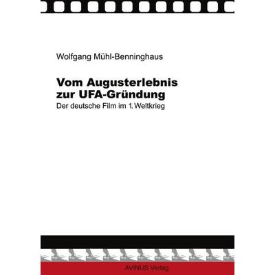Vom Augusterlebnis zur Ufa-Gründung, Taschenbuch von Wolfgang Mühl-Benninghaus, AVINUS Verlag Sieber & Dr. Weber GbR, 978-3-930064-15-1