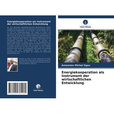 Energiekooperation als Instrument der wirtschaftlichen Entwicklung, Taschenbuch von Amannian Michel Ogou, Verlag Unser Wissen, 978-620-4-38116-9