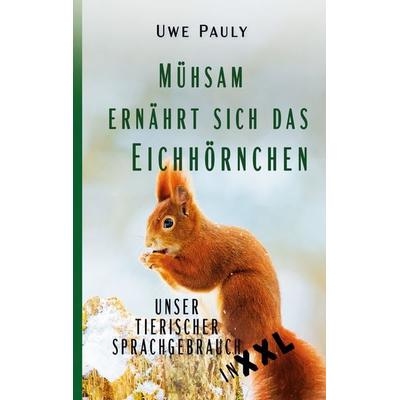 Mühsam ernährt sich das Eichhörnchen, Taschenbuch von Uwe Pauly, BoD – Books on Demand, 978-3-7578-2226-2