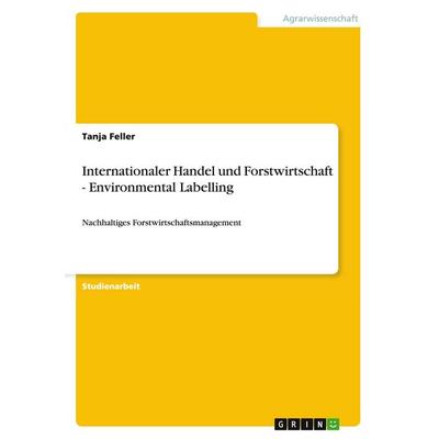 Internationaler Handel und Forstwirtschaft - Environmental Labelling, Taschenbuch von Tanja Feller, GRIN, 978-3-640-36931-7
