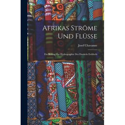 Afrikas Ströme und Flüsse, Taschenbuch von Josef Chavanne, Legare Street Press, 978-1-01-889148-4