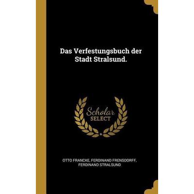 Das Verfestungsbuch der Stadt Stralsund., Gebundene Ausgabe von Otto Francke,Ferdinand Frensdorff,Ferdinand Stralsund, Creative Media Partners, LLC,
