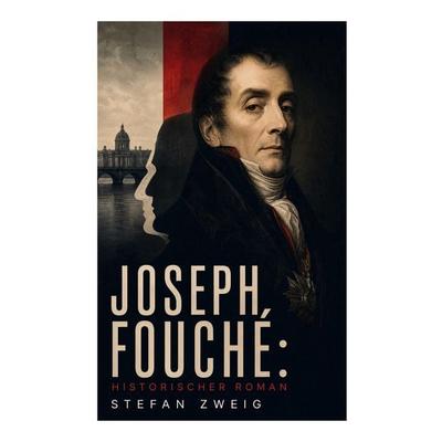Joseph Fouché: Historischer Roman, Taschenbuch von Stefan Zweig, E-artnow, 978-80-273-8500-3