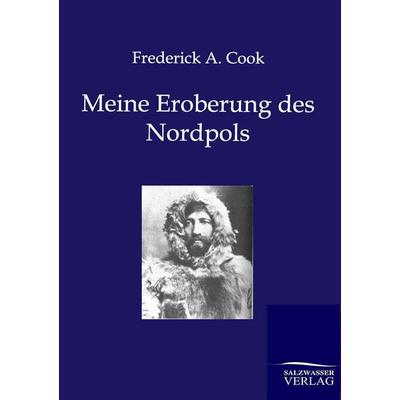 Meine Eroberung des Nordpols, Taschenbuch von Frederick A. Cook, Salzwasser, 978-3-86444-699-3