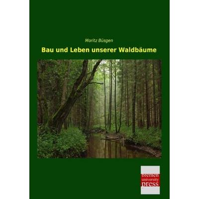 Bau und Leben unserer Waldbäume, Taschenbuch von Moritz Büsgen, Bremen University Press, 978-3-95562-900-7