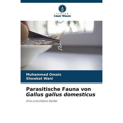 Parasitische Fauna von Gallus gallus domesticus, Taschenbuch von Muhammad Omais,Showkat Wani, Verlag Unser Wissen, 978-620-8-49415-5