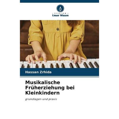 Musikalische Früherziehung bei Kleinkindern, Taschenbuch von Hassan Zrhida, Verlag Unser Wissen, 978-620-9-28736-7