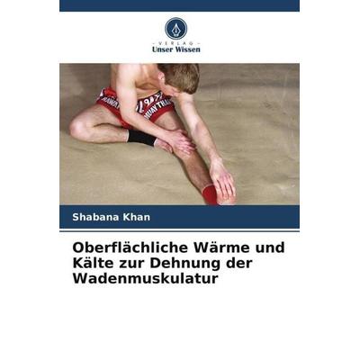 Oberflächliche Wärme und Kälte zur Dehnung der Wadenmuskulatur, Taschenbuch von Shabana Khan,Abdullah Al Shehri,Sharick Shamsi, Verlag Unser Wissen,