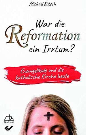 Michael Kotsch - War die Reformation ein Irrtum?: Evangelikale und die katholische Kirche heute - Preis vom 09.10.2026 07:28:09 h