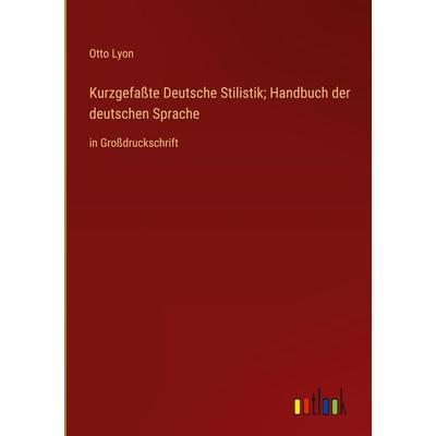 Kurzgefaßte Deutsche Stilistik; Handbuch der deutschen Sprache, Gebundene Ausgabe von Otto Lyon, Outlook, 978-3-368-37019-0